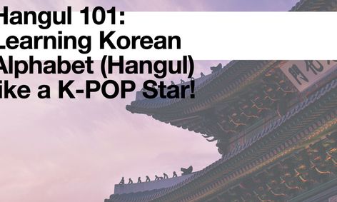 Hangul 101 Learning Korean Alphabet Hangul Like A K Pop Star