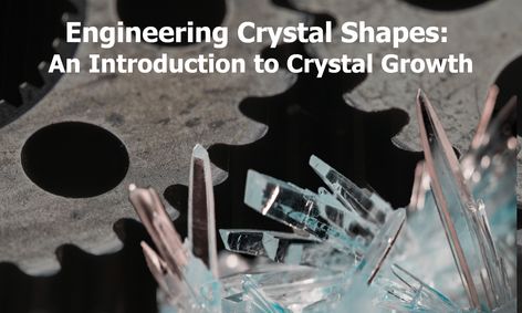 Engineering Crystal Shapes An Introduction To Crystal Growth