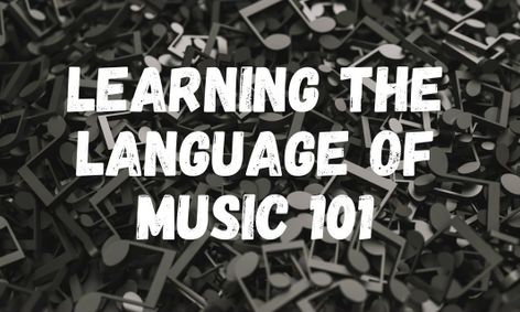 Learning The Language Of Music 101 Reading And Writing Music