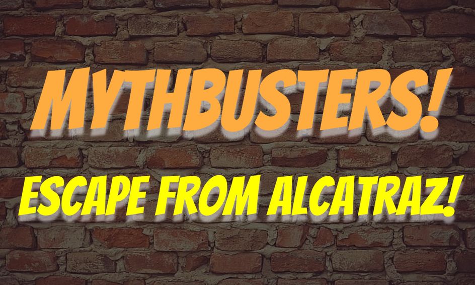 Mythbusters Busting Myths With Science Escape From Alcatraz
